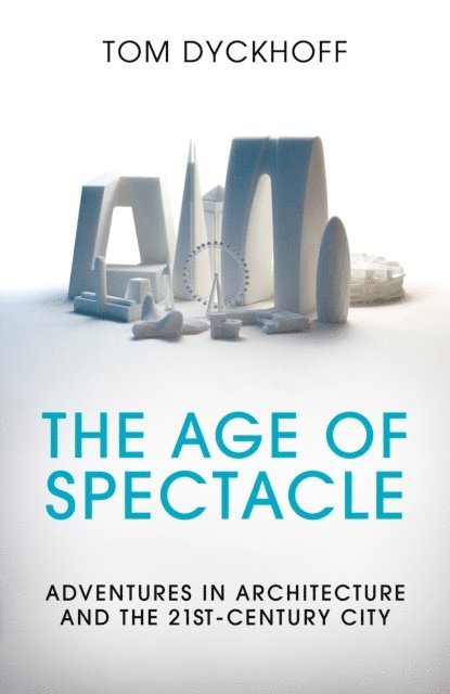 Tom Dyckhoff - Age of Spectacle, E-bok