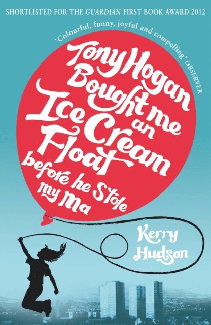 Kerry Hudson - Tony Hogan Bought Me an Ice-cream Float Before He Stole My Ma, E-bok