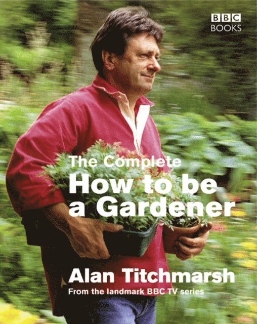 Alan Titchmarsh - Complete How To Be A Gardener, E-bok