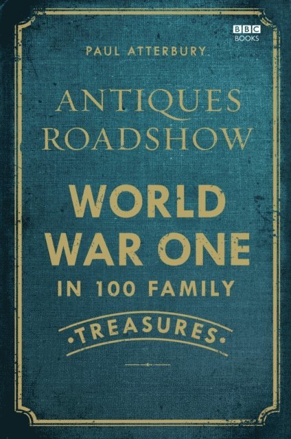 Paul Atterbury - Antiques Roadshow: World War I in 100 Family Treasures, E-bok