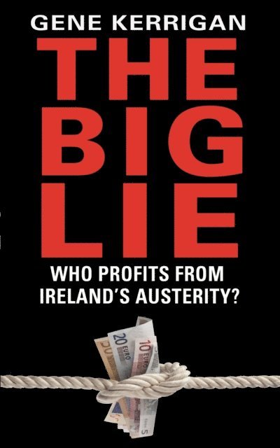 Gene Kerrigan - Big Lie - Who Profits From Ireland’s Austerity?, E-bok