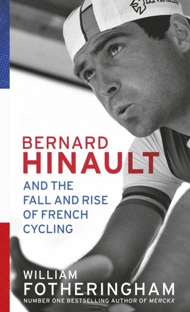 William Fotheringham - Bernard Hinault and the Fall and Rise of French Cycling, E-bok