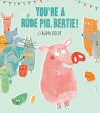 You're A Rude Pig, Bertie!