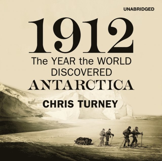 Chris Turney - 1912: The Year the World Discovered Antarctica, Ljudbok