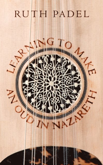 Ruth Padel - Learning to Make an Oud in Nazareth, E-bok