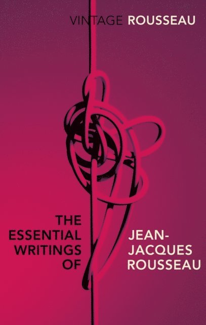 Jean-Jacques Rousseau, Leo Damrosch - Essential Writings of Jean-Jacques Rousseau, E-bok