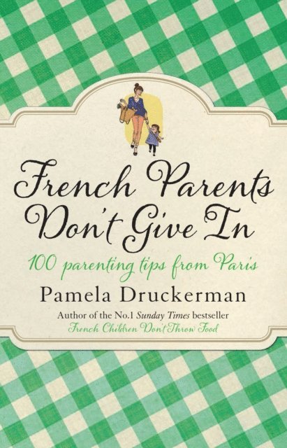 Pamela Druckerman - French Parents Don't Give In, E-bok