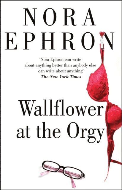 Nora Ephron - Wallflower at the Orgy, E-bok