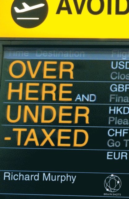 Richard Murphy - Over Here and Undertaxed: Multinationals, Tax Avoidance and You, E-bok