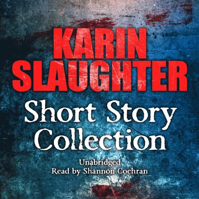 Karin Slaughter - Karin Slaughter: Short Story Collection, Ljudbok
