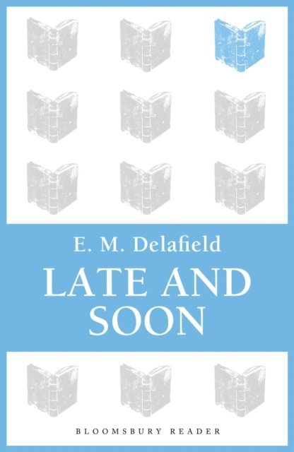E. M. Delafield - Late and Soon, E-bok
