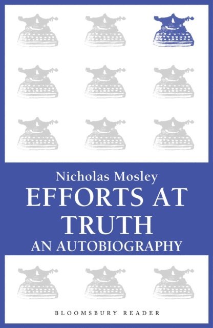 Nicholas Mosley - Efforts at Truth: An Autobiography, E-bok