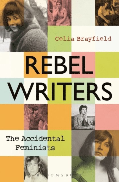 Celia Brayfield - Rebel Writers: The Accidental Feminists, E-bok