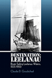 Claudia D. Goudschaal - Destination: Leelanau: Boats Sailing Leelanau Waters, 1835-1900, Häftad