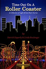 Linda Boulanger, Patrick Sipperly - Time Out On A Roller Coaster: A Collection of Light & Fun Short Stories, Häftad