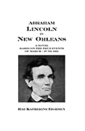 Rae Katherine Eighmey - Abraham Lincoln in New Orleans: A novel based on the true events of March - June 1831, Häftad. Tillgänglighet: Lägg i varukorg