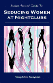 Pickup Artists Anonymous - Pickup Artists' Guide to Seducing Women at Nightclubs: Essential Skills for Beginners, Häftad