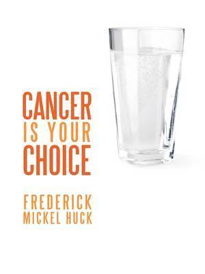 Frederick Mickel Huck - Cancer is Your Choice, Häftad. Tillgänglighet: Lägg i varukorg