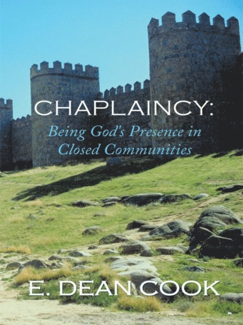 E. Dean Cook - Chaplaincy: Being God's Presence in Closed Communities, E-bok