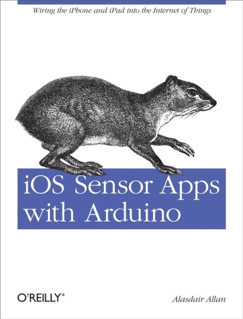 Alasdair Allan - iOS Sensor Apps with Arduino, E-bok