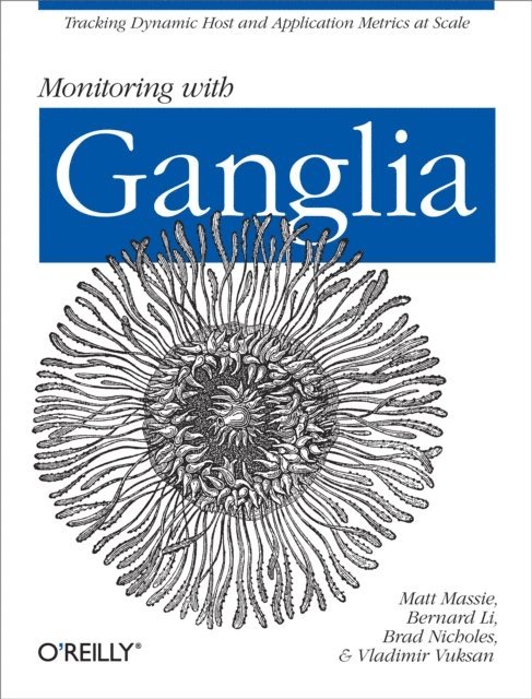 Daniel Pocock, Peter Phaal, Dave Josephsen, Alex Dean, Frederiko Costa, Jeff Buchbinder, Robert Alexander, Vladimir Vuksan, Brad Nicholes, Bernard Li, Matt Massie - Monitoring with Ganglia, E-bok