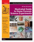 Illustrated Guide to Home Forensic Science Experiments: All Lab, No Lecture