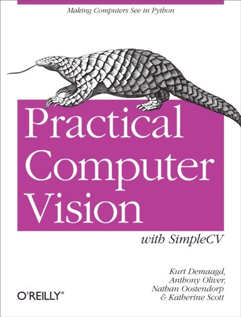 Katherine Scott, Nathan Oostendorp, Anthony Oliver, Kurt Demaagd - Practical Computer Vision with SimpleCV, E-bok