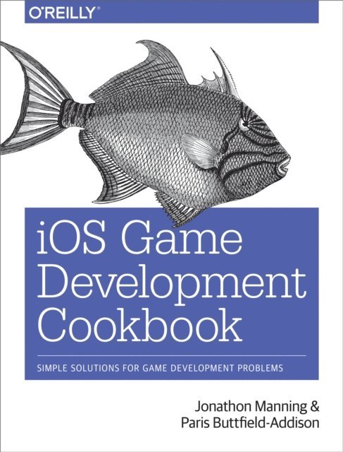 Paris Buttfield-Addison, Jonathon Manning - iOS Game Development Cookbook, E-bok
