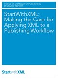 StartWithXML: Making the Case for Applying XML to a Publishing Workflow