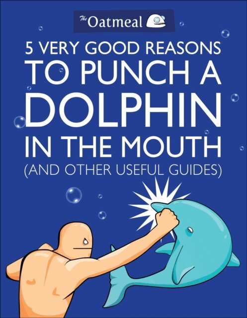 The Oatmeal - 5 Very Good Reasons to Punch a Dolphin in the Mouth (And Other Useful Guides), E-bok