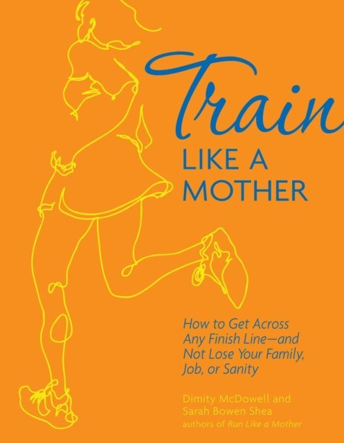 Sarah Bowen Shea, Dimity McDowell - Train Like a Mother, E-bok