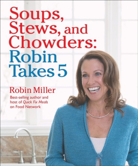 Robin Miller - Soups, Stews, and Chowders: Robin Takes 5, E-bok