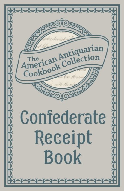 Antiquarian Collection Cookbook - Confederate Receipt Book, E-bok. Tillgänglighet: Lägg i varukorg