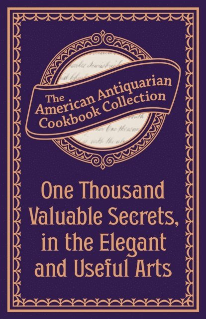 Antiquarian Collection Cookbook - One Thousand Valuable Secrets, in the Elegant and Useful Arts, E-bok. Tillgänglighet: Lägg i varukorg