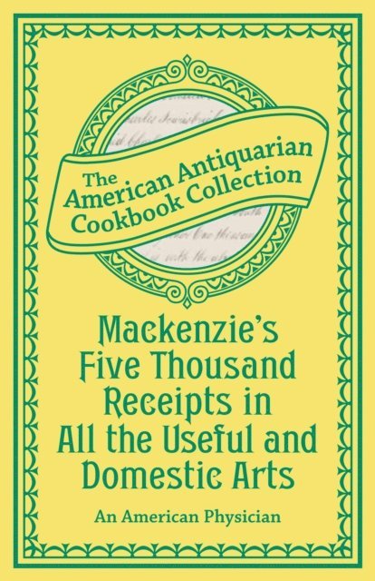 Antiquarian Collection Cookbook - Mackenzie's Five Thousand Receipts in All the Useful and Domestic Arts, E-bok. Tillgänglighet: Lägg i varukorg