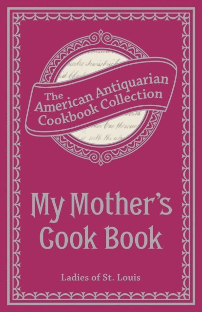 Antiquarian Collection Cookbook - My Mother's Cook Book, E-bok. Tillgänglighet: Lägg i varukorg