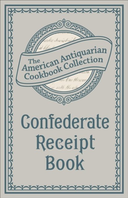 Antiquarian Collection Cookbook - Confederate Receipt Book, E-bok. Tillgänglighet: Lägg i varukorg