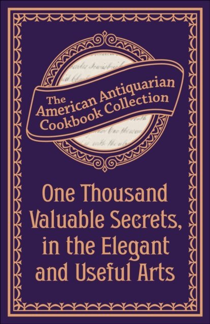 Antiquarian Collection Cookbook - One Thousand Valuable Secrets, in the Elegant and Useful Arts, E-bok. Tillgänglighet: Lägg i varukorg