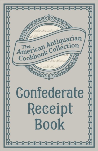 Antiquarian Collection Cookbook - Confederate Receipt Book, E-bok. Tillgänglighet: Lägg i varukorg