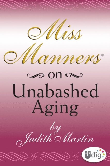 Judith Martin - Miss Manners: On Unabashed Aging, E-bok