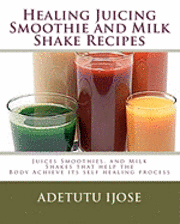Adetutu Ijose - Healing Juicing, Smoothie and Milk Shake Recipes: Juices Smoothies, and Milk Shakes that help the, Häftad. Tillgänglighet: Lägg i varukorg