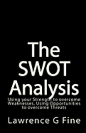 The SWOT Analysis: Using your Strength to overcome Weaknesses, Using Opportunities to overcome Threats
