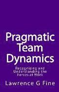 Pragmatic Team Dynamics: Recognizing and Understanding the Forces at Work