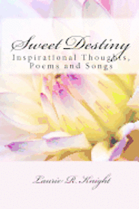 Laurie Knight - Sweet Destiny: Inspirational Thoughts, Poems and Songs, Häftad. Tillgänglighet: Lägg i varukorg