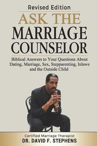 Ask the Marriage Counselor - Revised Edition: Biblical Answers to Your Questions About Dating, Marriage, Sex, Stepparenting, Inlaws and the Outside Ch