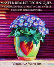 Veronica Winters - Master Realist Techniques in Colored Pencil Painting in 4 Weeks: Projects for Beginners: Learn to draw still life, landscape, skies, fabric, glass and, Häftad. Tillgänglighet: Lägg i varukorg