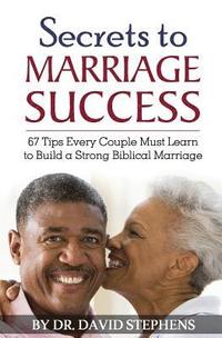 Secrets to Marriage Success: 67 Tips Every Couple Must Learn to Build a Strong Biblical Marriage