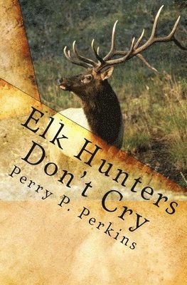Perry P. Perkins - Elk Hunters Don't Cry: An Outdoor Collection, Häftad. Tillgänglighet: Lägg i varukorg