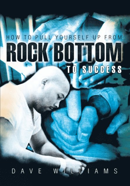 Dave Williams - How to Pull Yourself up from Rock Bottom to Success, E-bok