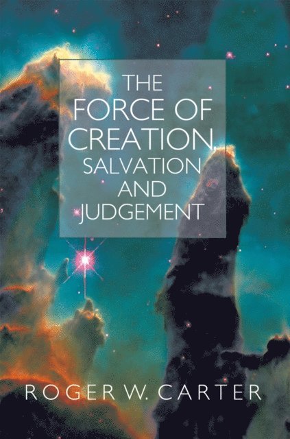 Roger W. Carter - Force of Creation, Salvation and Judgement, E-bok